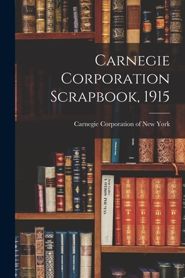 Carnegie Corporation Scrapbook, 1915 - Carnegie Corporation of New York (Creator)