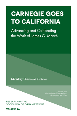 Carnegie Goes to California: Advancing and Celebrating the Work of James G. March - Beckman, Christine M (Editor)