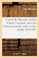 Carnet de Mazarin, Publi? d'Apr?s l'Original, Avec Des ?claircissements, Notes Et Fac-Simil?