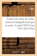 Carnet de Route de Gaby, Transcrit Int?gralement Par Sa M?re, 4 Ao?t 1914-9 Mai 1915