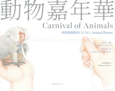 Carnival of Animals: XI XI's Animal Poems - XI XI, XI, and Ho, Fuk-Yan (Editor), and Feeley, Jennifer (Translated by)