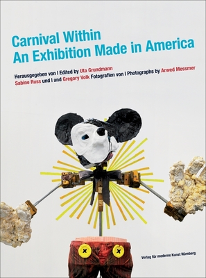 Carnival Within: An Exhibition Made in America - Russ, Sabine (Text by), and Volk, Gregory (Text by)