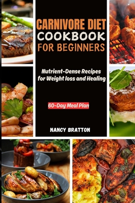 Carnivore Diet Cookbook for Beginners: Nutrient-Dense Recipes for Weight loss and Healing - Bratton, Nancy
