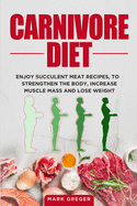 Carnivore diet: Enjoy succulent meat recipes, to strengthen the body, increase muscle mass and lose weight