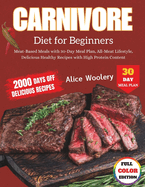 Carnivore Diet for Beginners: Meat-Based Meals with 30-Day Meal Plan, All-Meat Lifestyle, Delicious Healthy Recipes with High Protein Content