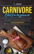 Carnivore Diet For Beginners: The Complete Guide To The Meat Based Ancestral Diet To Boost Your Health, Burn Fat, Build Muscle. Includes Cookbook With 45 Delicious Natural Recipes and Meat Cooking Tips