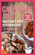 Carnivore Diet Instant Pot Cookbook: The Ultimate Step By Step Method for Cooking Delicious Low Carb High Protein Meat Recipes for Beginners