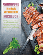 Carnivore Mahlzeit Vorbereitung Kochbuch: 100 Tage leichte und vitale Rezepte auf Fleischbasis f?r leckere Mahlzeiten zum Vorbereiten, um gut zu essen und toll auszusehen.