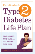 Carol Guber's Type 2 Diabetes Life Plan: Take Charge, Take Care, and Feel Better Than Ever