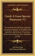 Caroli A Linne Species Plantarum V2: Exhibentes Plantas Rite Cognitas Ad Genera Relatas, Cum Differentiis Specificis, Nominibus Trivialibus, Synonymis Selectis, Locis Natalibus (1799)