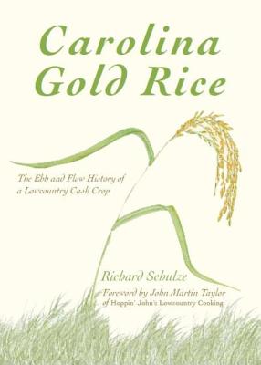 Carolina Gold Rice:: The Ebb and Flow History of a Lowcountry Cash Crop - Schulze, Richard, and Taylor, John Martin (Foreword by)