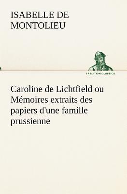 Caroline de Lichtfield Ou Memoires Extraits Des Papiers D'Une Famille Prussienne - Montolieu, Isabelle De