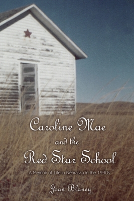 Caroline Mae and the Red Star School: A Memoir of Life in Nebraska in the 1930s - Blaney, Joan, and Boggs, Caroline Vose