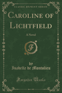 Caroline of Lichtfield: A Novel (Classic Reprint)