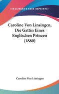 Caroline Von Linsingen, Die Gattin Eines Englischen Prinzen (1880)