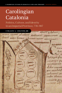Carolingian Catalonia: Politics, Culture, and Identity in an Imperial Province, 778-987