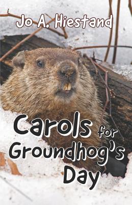 Carols for Groundhog's Day - Hiestand, Jo A