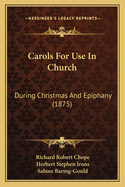 Carols for Use in Church: During Christmas and Epiphany (1875)