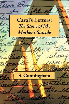 Carol's Letters: The Story of My Mother's Suicide - Cunningham, Stephen