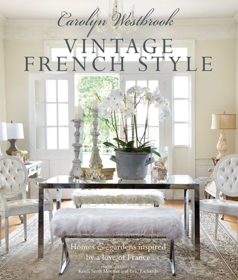 Carolyn Westbrook: Vintage French Style: Homes and Gardens Inspired by a Love of France - Westbrook, Carolyn