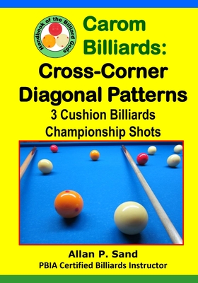 Carom Billiards: Cross-Corner Diagonal Patterns: 3-Cushion Billiards Championship Shots - Sand, Allan P