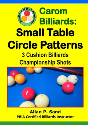 Carom Billiards: Small Table Circle Patterns: 3-Cushion Billiards Championship Shots - Sand, Allan P