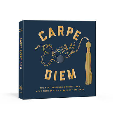 Carpe Every Diem: The Best Graduation Advice from More Than 100 Commencement Speeches: A Graduation Book - Rogge, Robie