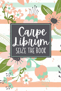 Carpe Librum Seize The Book: A Reading Book Lover's Notebook - Librarian Gifts - Cool Gag Gifts For Teacher Appreciation - Literacy Specialist Gift - Reading Teacher Gift