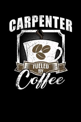 Carpenter Fueled by Coffee: Funny 6x9 College Ruled Lined Notebook for Carpenters - Craig, Mike