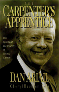 Carpenter's Apprentice: The Spiritual Biography of Jimmy Carter