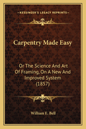 Carpentry Made Easy: Or the Science and Art of Framing, on a New and Improved System (1857)