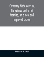 Carpentry made easy, or, The science and art of framing, on a new and improved system: with specific instructions for building balloon frames, barn frames, mill frames, warehouses, church spires, etc., comprising also a system of bridge building, with...