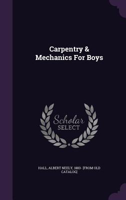 Carpentry & Mechanics For Boys - Hall, Albert Neely 1883- [From Old Cata (Creator)