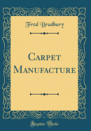 Carpet Manufacture (Classic Reprint)