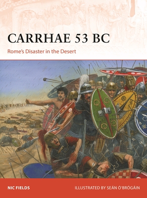 Carrhae 53 BC: Rome's Disaster in the Desert - Fields, Nic