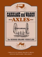 Carriage and Wagon Axles for Horse-Drawn Vehicles - Carriage Museum of America, and Peloubet, Don (Editor)