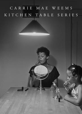 Carrie Mae Weems: Kitchen Table Series - Weems, Carrie Mae (Photographer), and Lewis, Sarah Elizabeth (Foreword by)