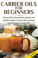 Carrier Oils for Beginners: Discover the Characteristics, Beauty, and Health Benefits of Carrier Oils for Mixing Aromatherapy Essential Oils