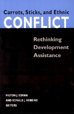 Carrots, Sticks, and Ethnic Conflict: Rethinking Development Assistance - Esman, Milton J (Editor), and Herring, Ronald J (Editor)