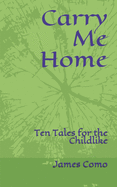 Carry Me Home: Ten Tales for the Childlike