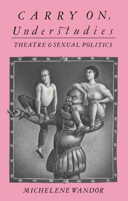 Carry on Understudies: Theatre and Sexual Politics - Wandor, Michelene