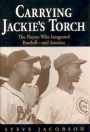 Carrying Jackie's Torch: The Players Who Integrated Baseball-And America