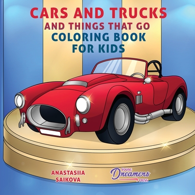 Cars and Trucks and Things That Go Coloring Book for Kids: Art Supplies for Kids 4-8, 9-12 - Young Dreamers Press