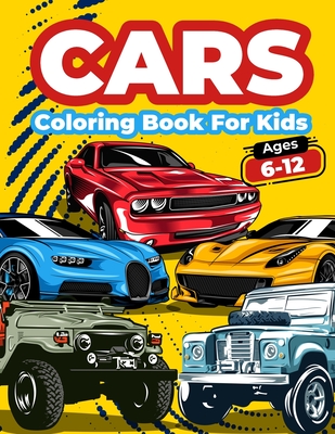 Cars Coloring Book For Kids Ages 6-12: Cool Cars Coloring Pages For Children Boys. Car Coloring And Activity Book For Kids, Boys And Girls With A Big Collection Of Amazing Fast Cars, Sport Cars, Vintage And Supercar Designs For Kids. Big Fun And... - Books, Art
