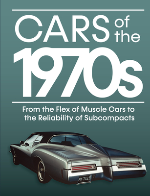 Cars of the 1970s: From the Flex of Muscle Cars to the Reliability of Subcompacts - Publications International Ltd, and Auto Editors of Consumer Guide