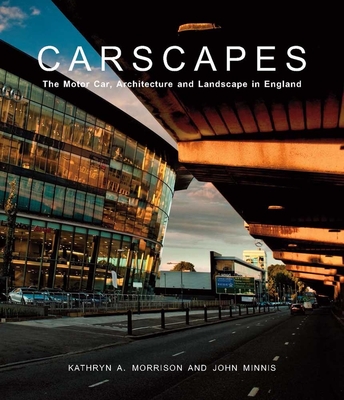 Carscapes: The Motor Car, Architecture, and Landscape in England - Morrison, Kathryn A., and Minnis, John