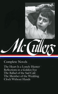 Carson McCullers: Complete Novels (Loa #128): The Heart Is a Lonely Hunter / Reflections in a Golden Eye / The Ballad of the Sad Caf / The Member of the Wedding / Clock Without Hands