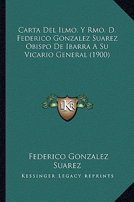 Carta Del Ilmo. Y Rmo. D. Federico Gonzalez Suarez Obispo De Ibarra A Su Vicario General (1900) - Suarez, Federico Gonzalez