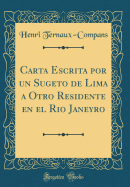 Carta Escrita Por Un Sugeto de Lima a Otro Residente En El Rio Janeyro (Classic Reprint)