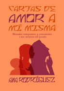 Cartas de Amor a m? Misma: Mensajes compasivos y conscientes a mis versiones del pasado